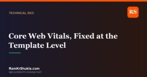 Core Web Vitals, Fixed at the Template Level